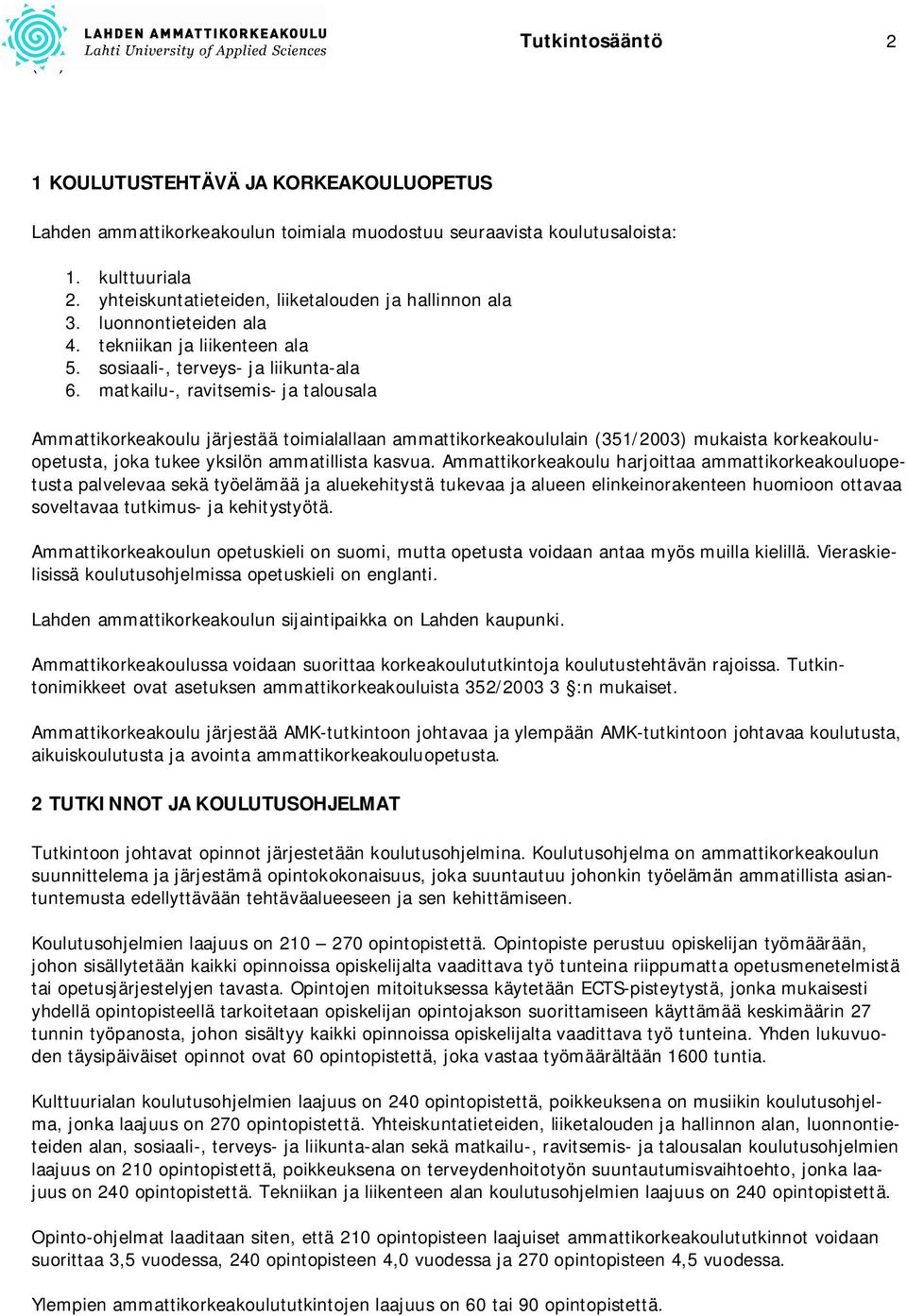 matkailu-, ravitsemis- ja talousala Ammattikorkeakoulu järjestää toimialallaan ammattikorkeakoululain (351/2003) mukaista korkeakouluopetusta, joka tukee yksilön ammatillista kasvua.