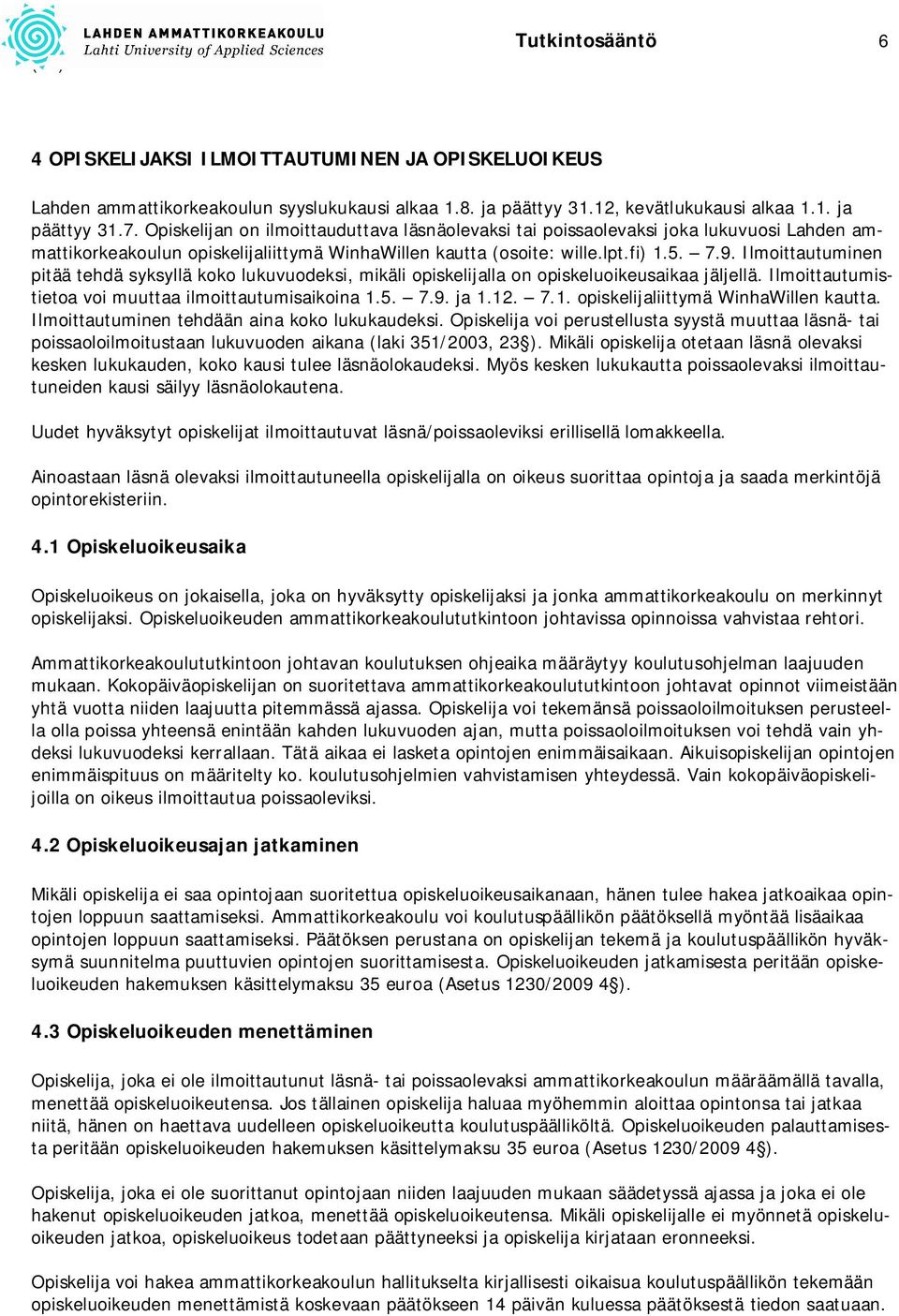 Ilmoittautuminen pitää tehdä syksyllä koko lukuvuodeksi, mikäli opiskelijalla on opiskeluoikeusaikaa jäljellä. Ilmoittautumistietoa voi muuttaa ilmoittautumisaikoina 1.