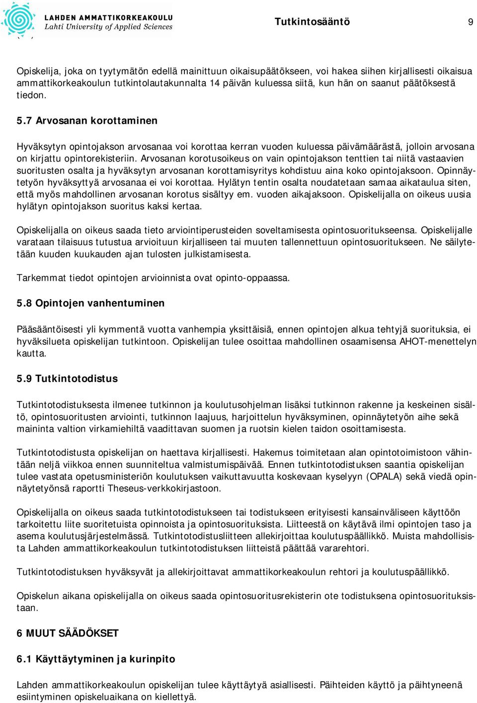 Arvosanan korotusoikeus on vain opintojakson tenttien tai niitä vastaavien suoritusten osalta ja hyväksytyn arvosanan korottamisyritys kohdistuu aina koko opintojaksoon.