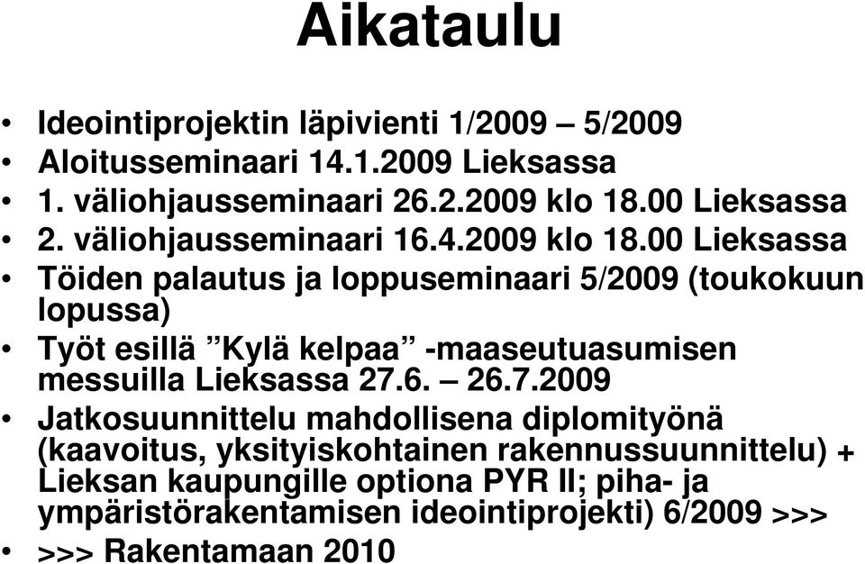 00 Lieksassa Töiden palautus ja loppuseminaari 5/2009 (toukokuun lopussa) Työt esillä Kylä kelpaa -maaseutuasumisen messuilla Lieksassa