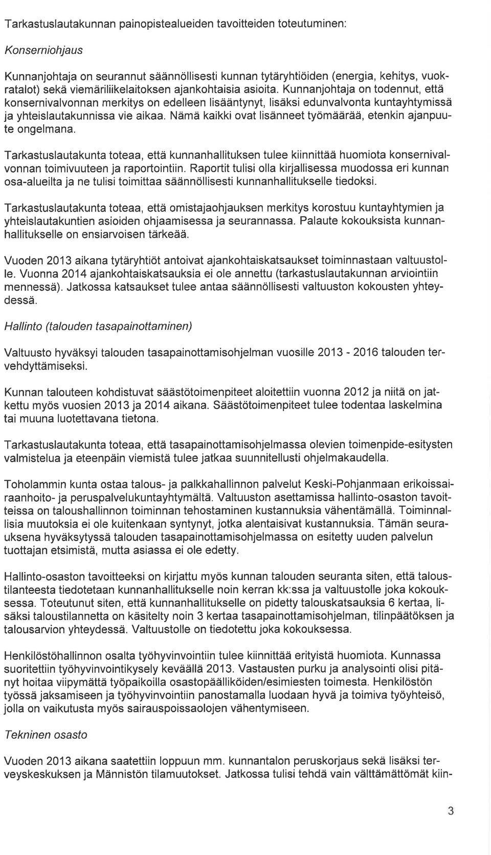 Nämä kaikki ovat lisänneet työmäärää, etenkin ajanpuute ongelmana. Tarkastuslautakunta toteaa, että kunnanhallituksen tulee kiinnittää huomiota konsernivalvonnan toimivuuteen ja raportointiin.