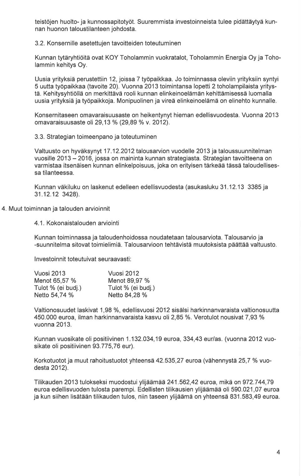 Uusia yrityksiä perustettiin 12, joissa 7 työpaikkaa. Jo toiminnassa oleviin yrityksiin syntyi 5 uutta työpaikkaa (tavoite 20). Vuonna2Ol3 toimintansa lopetti 2 toholampilaista yritystä.