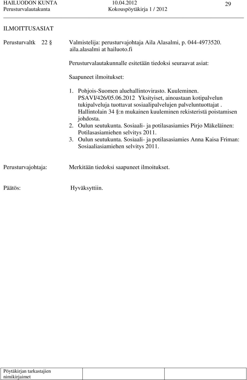 2012 Yksityiset, ainoastaan kotipalvelun tukipalveluja tuottavat sosiaalipalvelujen palveluntuottajat. Hallintolain 34 :n mukainen kuuleminen rekisteristä poistamisen johdosta. 2.