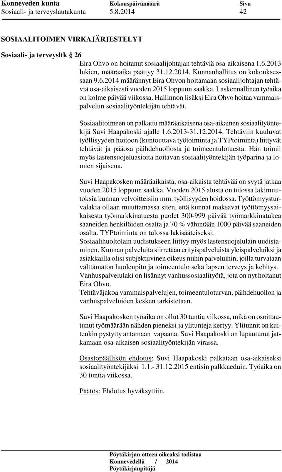 Hallinnon lisäksi Eira Ohvo hoitaa vammaispalvelun sosiaalityöntekijän tehtävät. Sosiaalitoimeen on palkattu määräaikaisena osa-aikainen sosiaalityöntekijä Suvi Haapakoski ajalle 1.6.2013-31.12.2014.