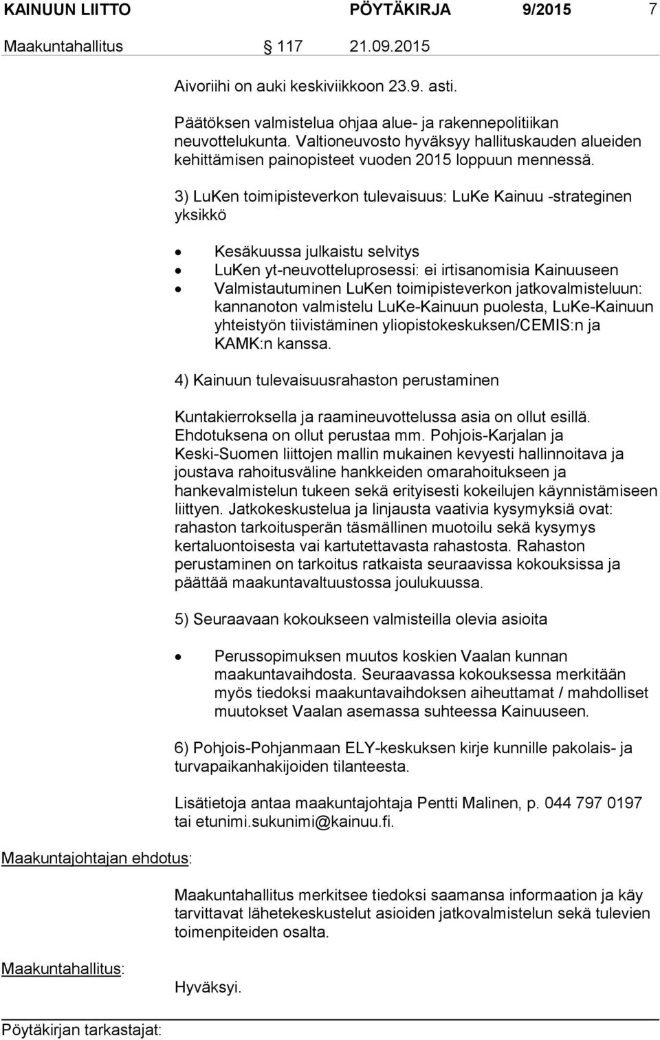 3) LuKen toimipisteverkon tulevaisuus: LuKe Kainuu -strateginen yksikkö Kesäkuussa julkaistu selvitys LuKen yt-neuvotteluprosessi: ei irtisanomisia Kainuuseen Valmistautuminen LuKen toimipisteverkon