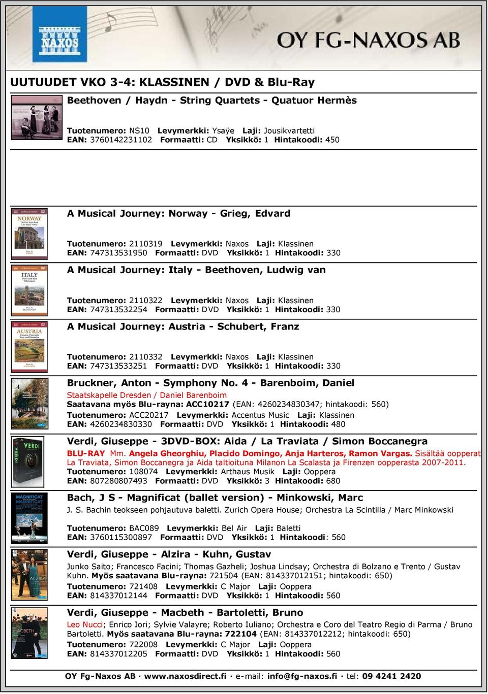 Tuotenumero: 2110322 Levymerkki: Naxos Laji: Klassinen EAN: 747313532254 Formaatti: DVD Yksikkö: 1 Hintakoodi: 330 A Musical Journey: Austria - Schubert, Franz Tuotenumero: 2110332 Levymerkki: Naxos