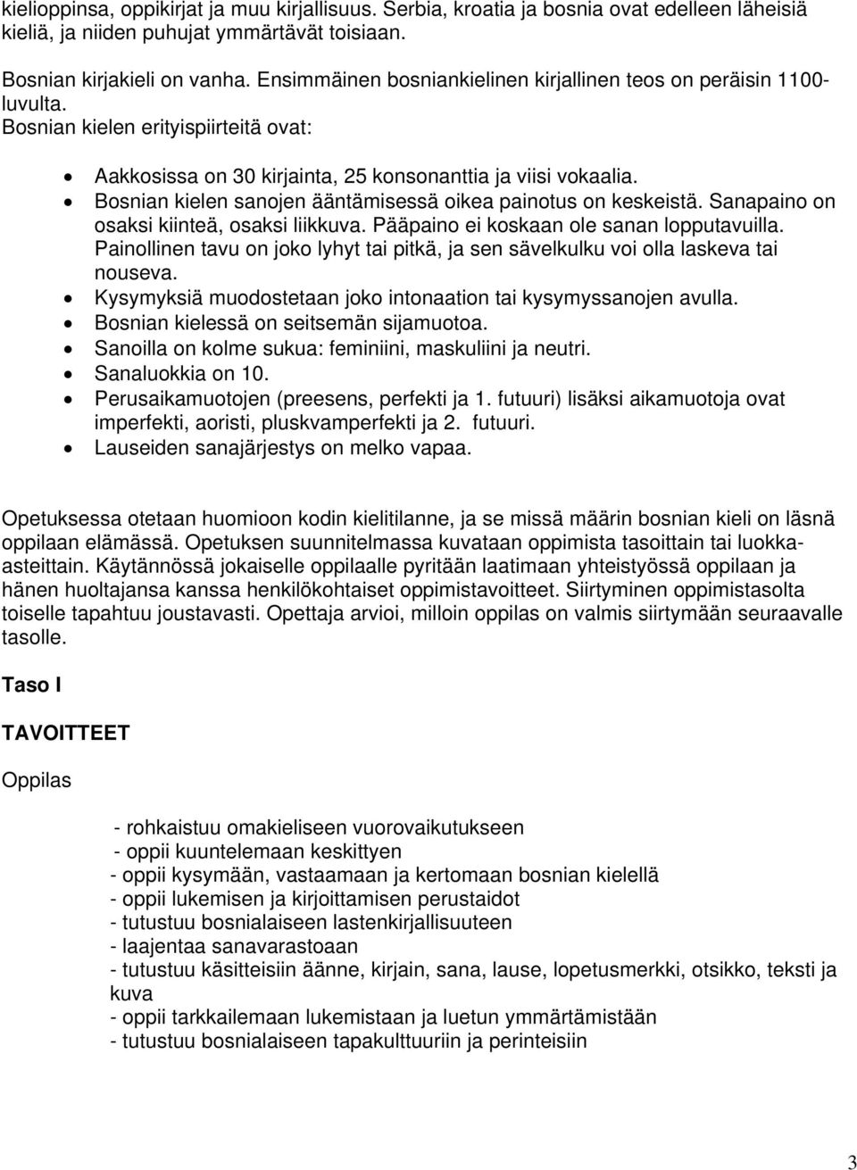 Bosnian kielen sanojen ääntämisessä oikea painotus on keskeistä. Sanapaino on osaksi kiinteä, osaksi liikkuva. Pääpaino ei koskaan ole sanan lopputavuilla.