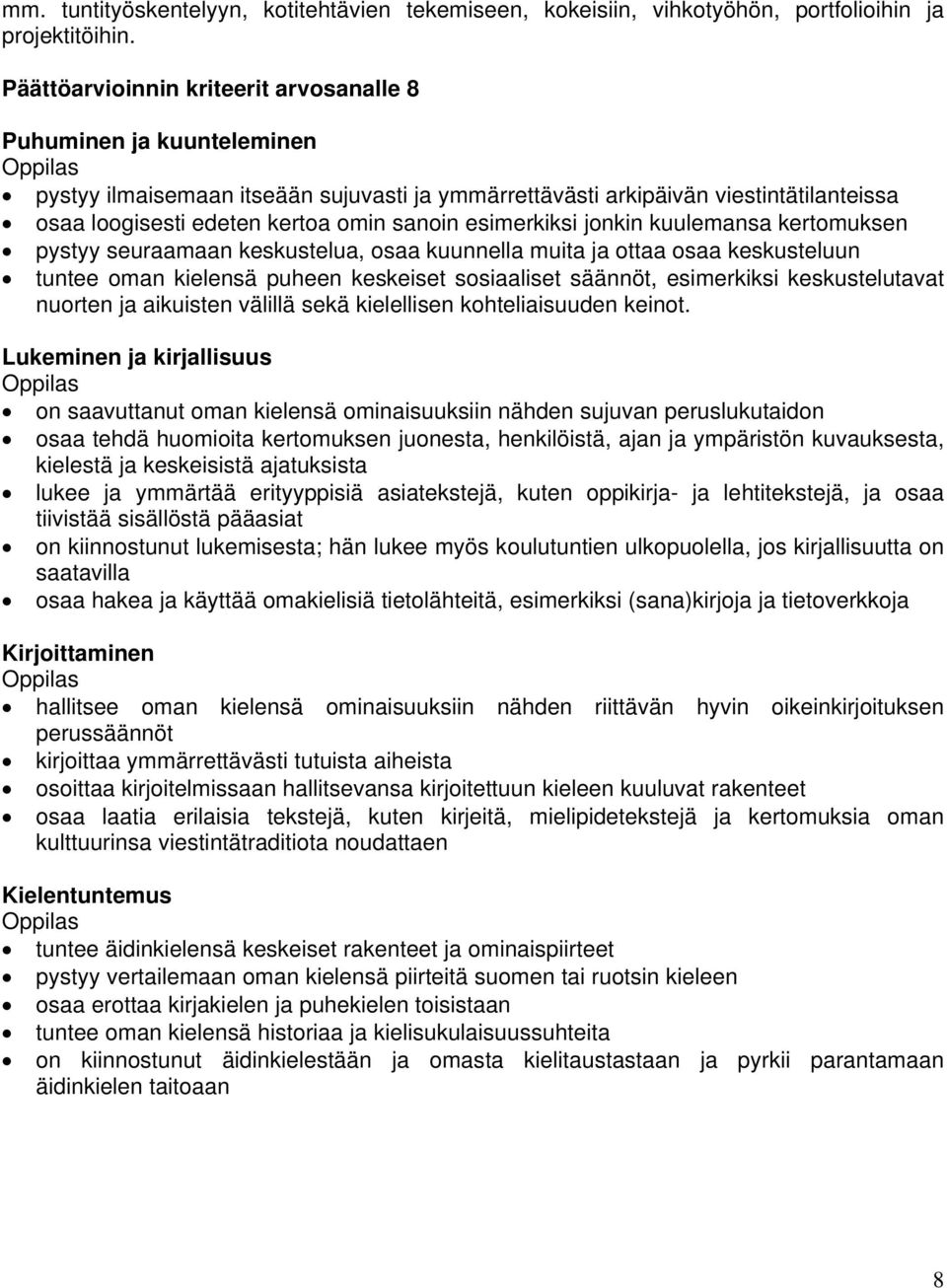 esimerkiksi jonkin kuulemansa kertomuksen pystyy seuraamaan keskustelua, osaa kuunnella muita ja ottaa osaa keskusteluun tuntee oman kielensä puheen keskeiset sosiaaliset säännöt, esimerkiksi