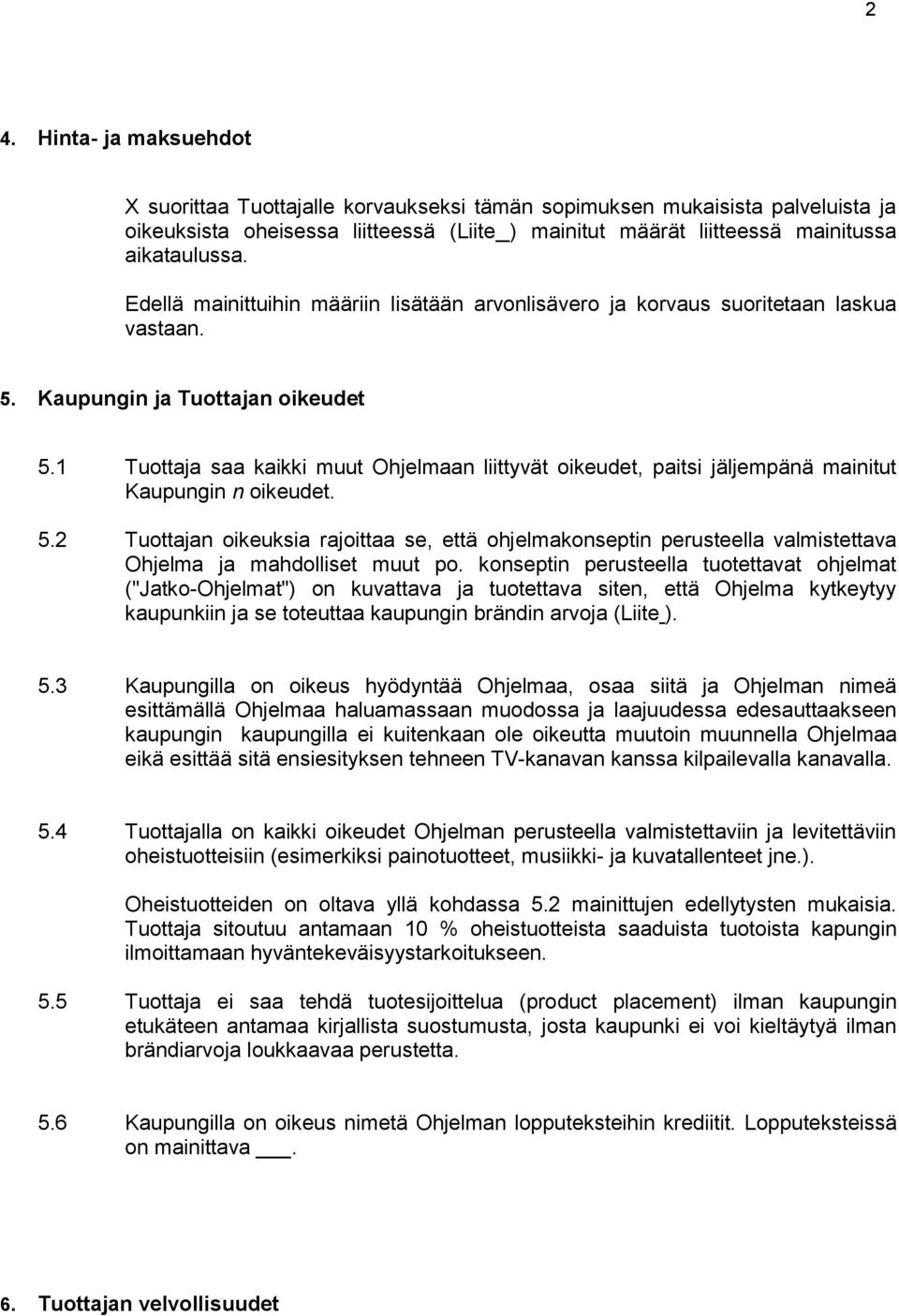 1 Tuottaja saa kaikki muut Ohjelmaan liittyvät oikeudet, paitsi jäljempänä mainitut Kaupungin n oikeudet. 5.