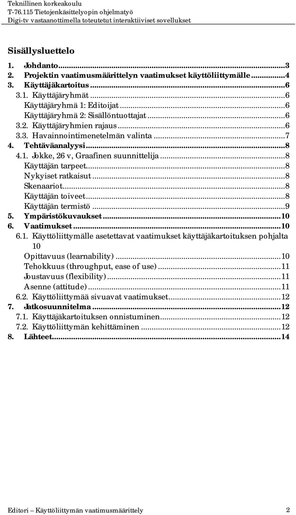 ..8 Nykyiset ratkaisut...8 Skenaariot...8 Käyttäjän toiveet...8 Käyttäjän termistö...9 5. Ympäristökuvaukset...10