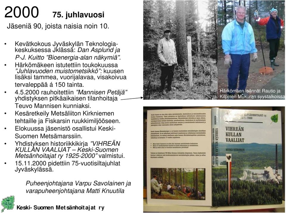 tainta. 4.5.2000 rauhoitettiin Mannisen Petäjä yhdistyksen pitkäaikaisen tilanhoitaja Teuvo Mannisen kunniaksi. Kesäretkeily Metsäliiton Kirkniemen tehtaille ja Fiskarsin ruukkimiljööseen.