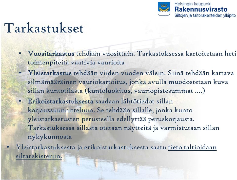 Siinä tehdään kattava silmämääräinen vauriokartoitus, jonka avulla muodostetaan kuva sillan kuntotilasta (kuntoluokitus, vauriopistesummat.