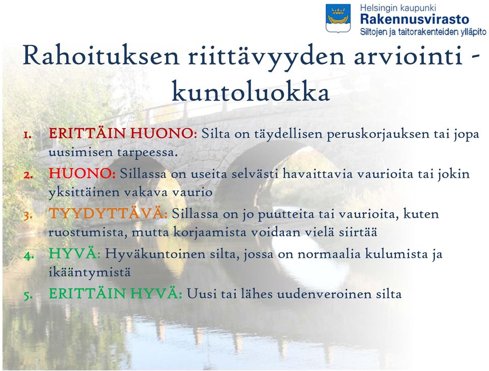 HUONO: Sillassa on useita selvästi havaittavia vaurioita tai jokin yksittäinen vakava vaurio 3.