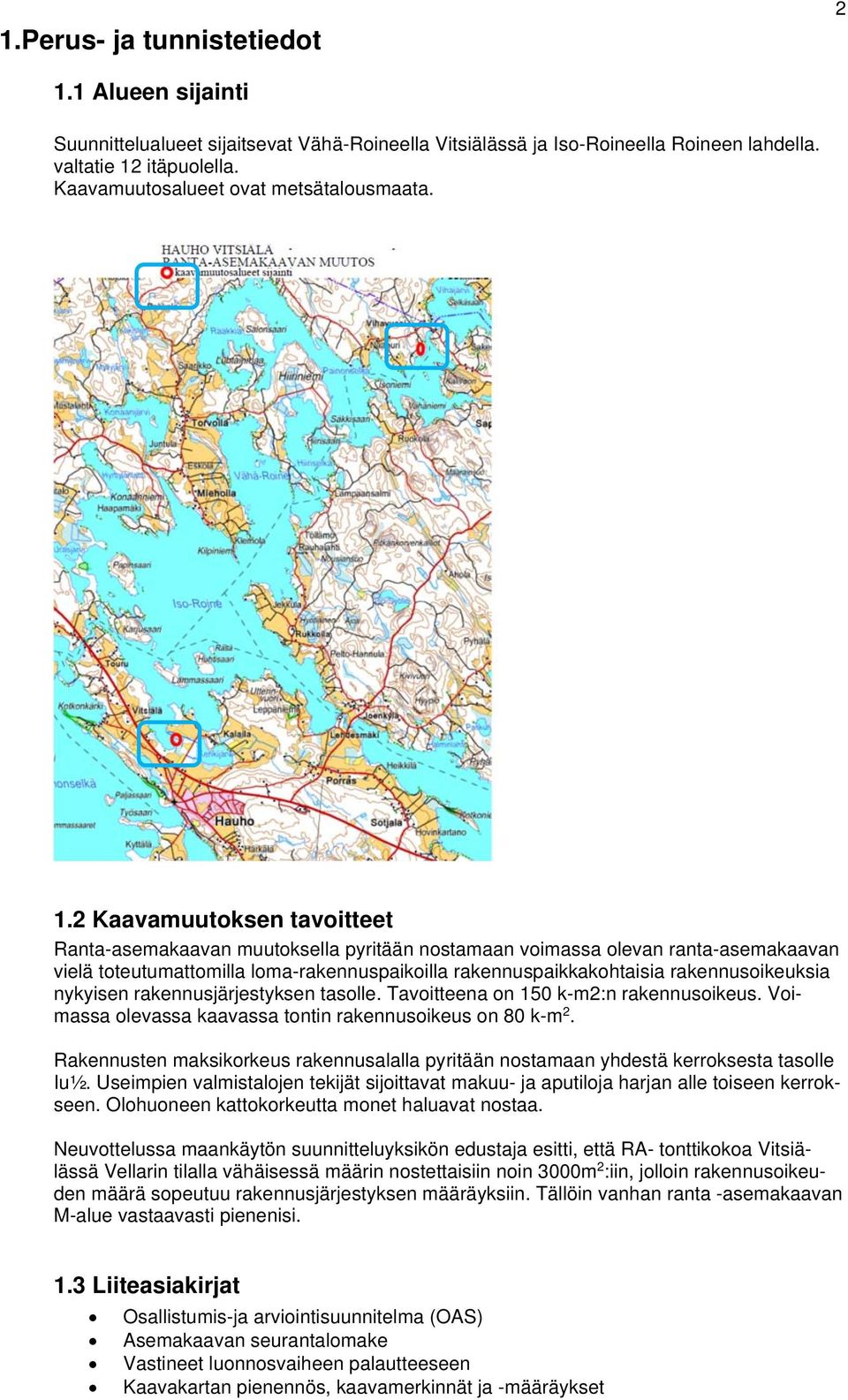 2 Kaavamuutoksen tavoitteet Ranta-asemakaavan muutoksella pyritään nostamaan voimassa olevan ranta-asemakaavan vielä toteutumattomilla loma-rakennuspaikoilla rakennuspaikkakohtaisia rakennusoikeuksia