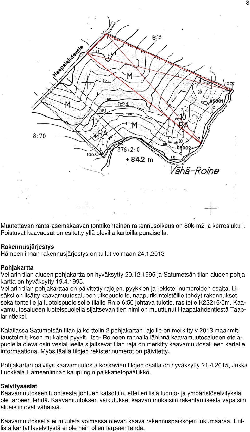 1995 ja Satumetsän tilan alueen pohjakartta on hyväksytty 19.4.1995. Vellarin tilan pohjakarttaa on päivitetty rajojen, pyykkien ja rekisterinumeroiden osalta.