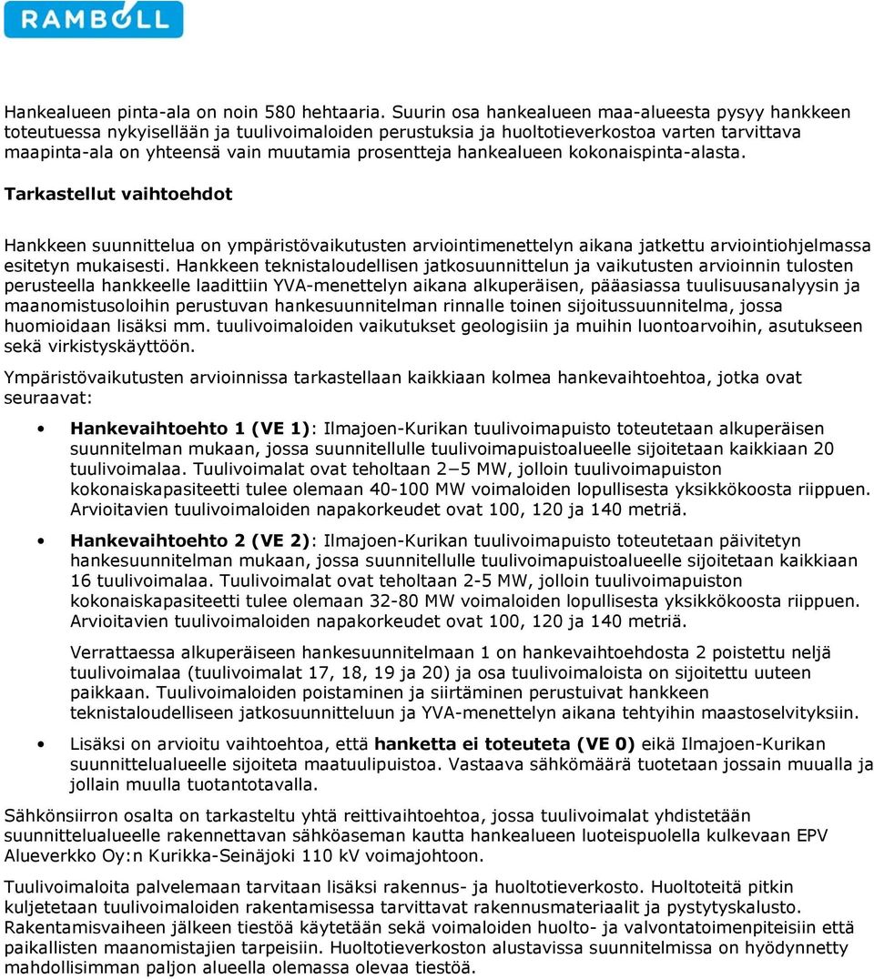 hankealueen kokonaispinta-alasta. Tarkastellut vaihtoehdot Hankkeen suunnittelua on ympäristövaikutusten arviointimenettelyn aikana jatkettu arviointiohjelmassa esitetyn mukaisesti.
