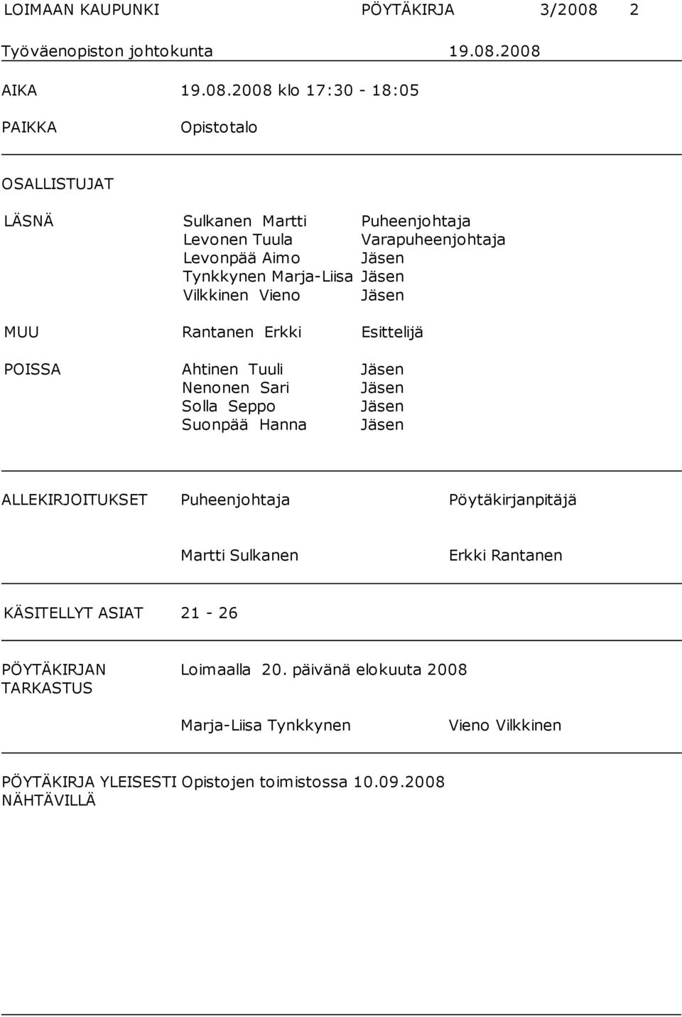 2008 AIKA 19.08.2008 klo 17:30-18:05 PAIKKA Opistotalo OSALLISTUJAT LÄSNÄ Sulkanen Martti Puheenjohtaja Levonen Tuula Varapuheenjohtaja Levonpää Aimo Jäsen