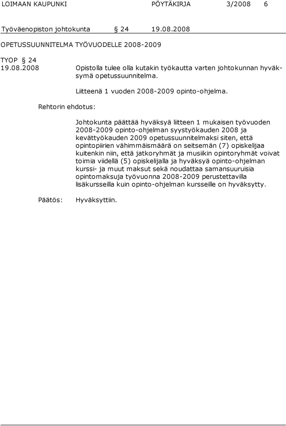 Johtokunta päättää hyväksyä liitteen 1 mukaisen työvuoden 2008-2009 opinto-ohjelman syystyökauden 2008 ja kevättyökau den 2009 opetussuunnitelmaksi siten, että opintopiirien vähim mäismäärä on