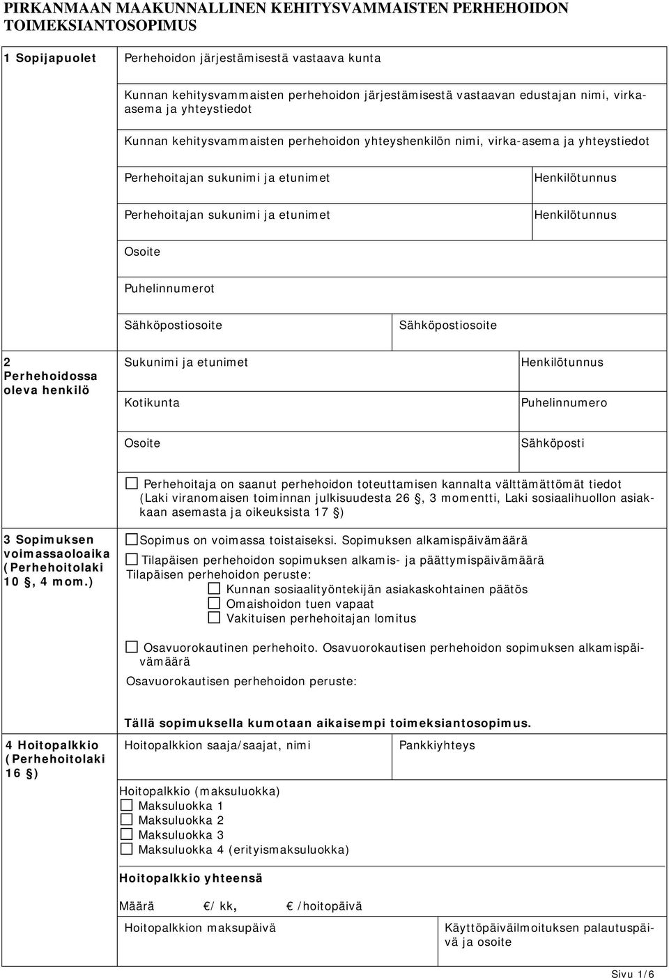 Sähköpostiosoite 2 Perhehoidossa oleva henkilö Sukunimi ja etunimet Kotikunta Henkilötunnus Puhelinnumero Osoite Sähköposti Perhehoitaja on saanut perhehoidon toteuttamisen kannalta välttämättömät