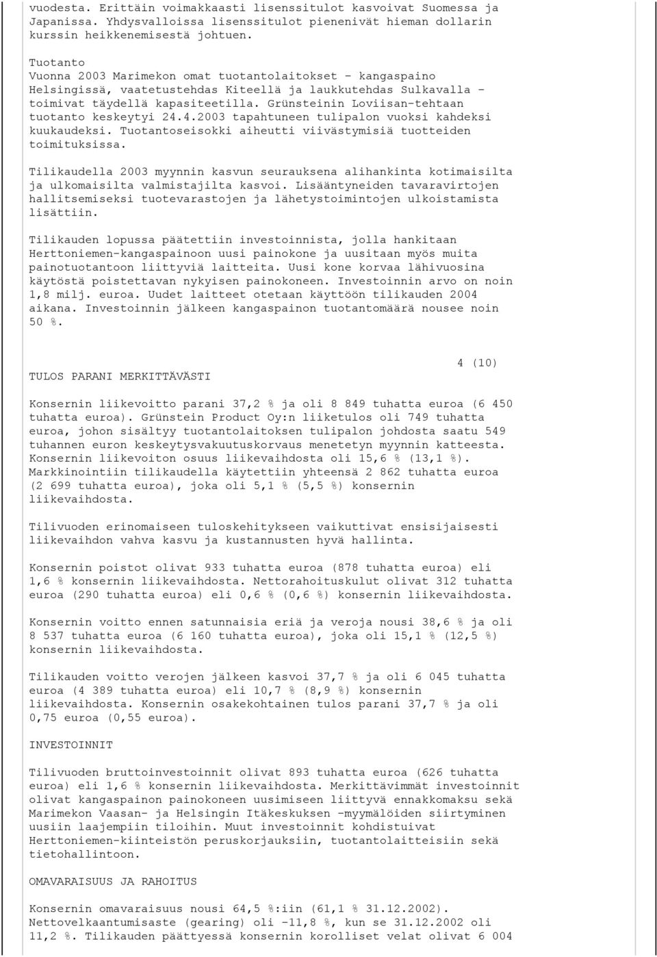 Grünsteinin Loviisan-tehtaan tuotanto keskeytyi 24.4.2003 tapahtuneen tulipalon vuoksi kahdeksi kuukaudeksi. Tuotantoseisokki aiheutti viivästymisiä tuotteiden toimituksissa.