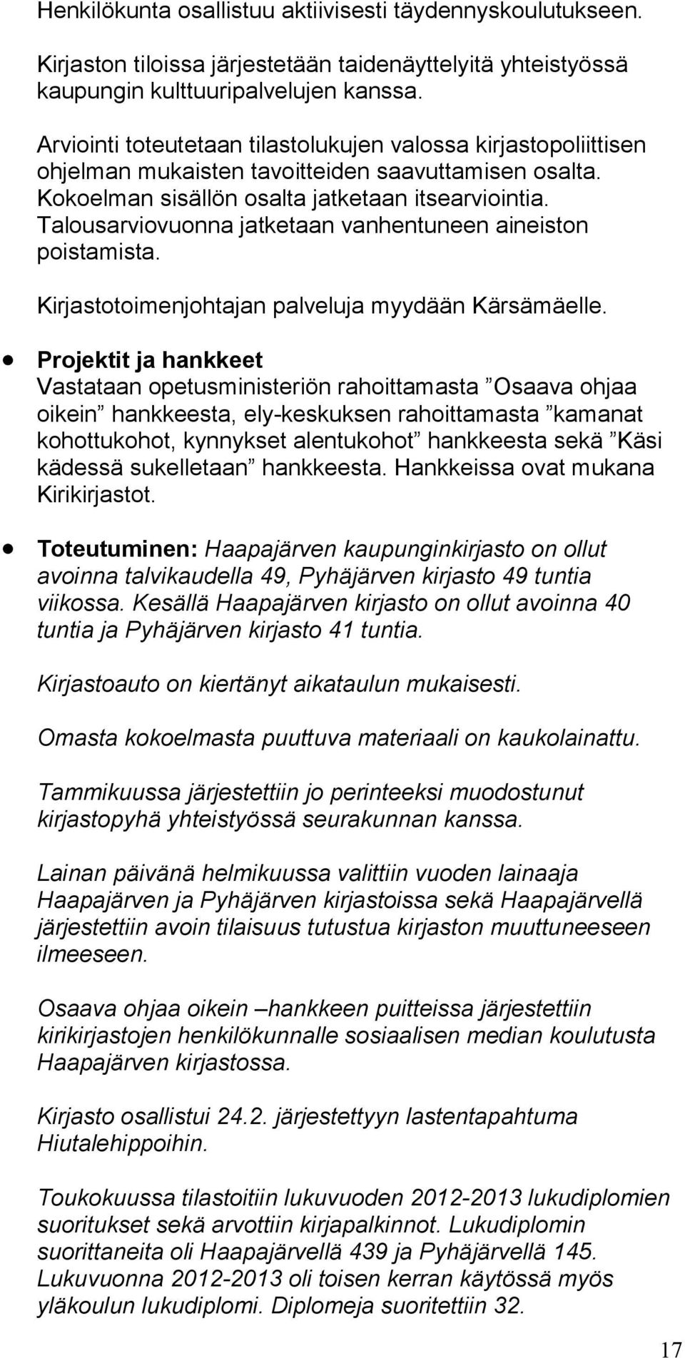 Talousarviovuonna jatketaan vanhentuneen aineiston poistamista. Kirjastotoimenjohtajan palveluja myydään Kärsämäelle.