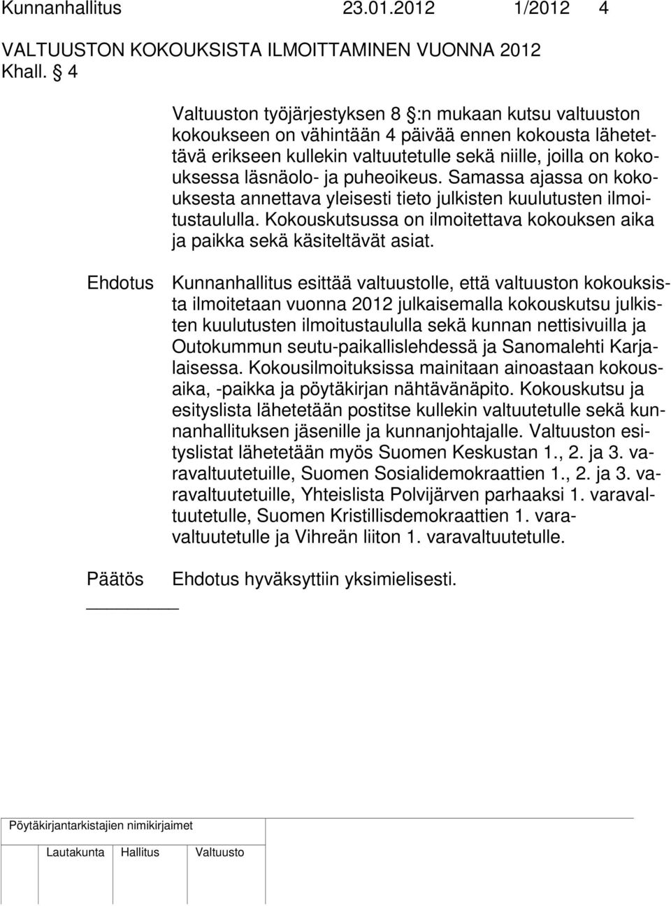 Samassa ajassa on kokouksesta annettava yleisesti tieto julkisten kuulutusten ilmoitustaululla. Kokouskutsussa on ilmoitettava kokouksen aika ja paikka sekä käsiteltävät asiat.