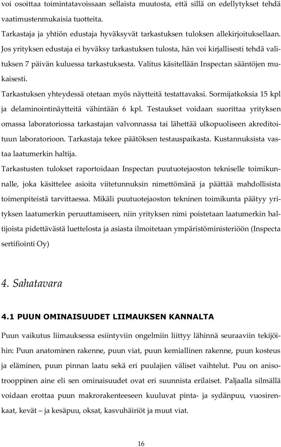 Tarkastuksen yhteydessä otetaan myös näytteitä testattavaksi. Sormijatkoksia 15 kpl ja delaminointinäytteitä vähintään 6 kpl.