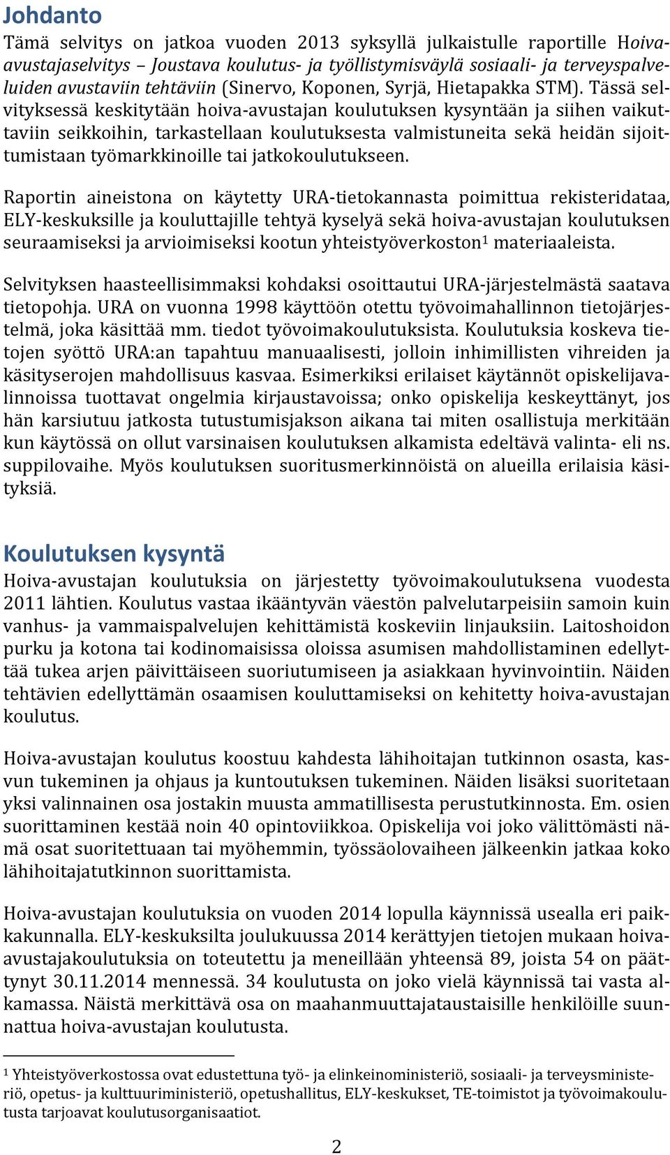 Tässä selvityksessä keskitytään hoiva-avustajan koulutuksen kysyntään ja siihen vaikuttaviin seikkoihin, tarkastellaan koulutuksesta valmistuneita sekä heidän sijoittumistaan työmarkkinoille tai