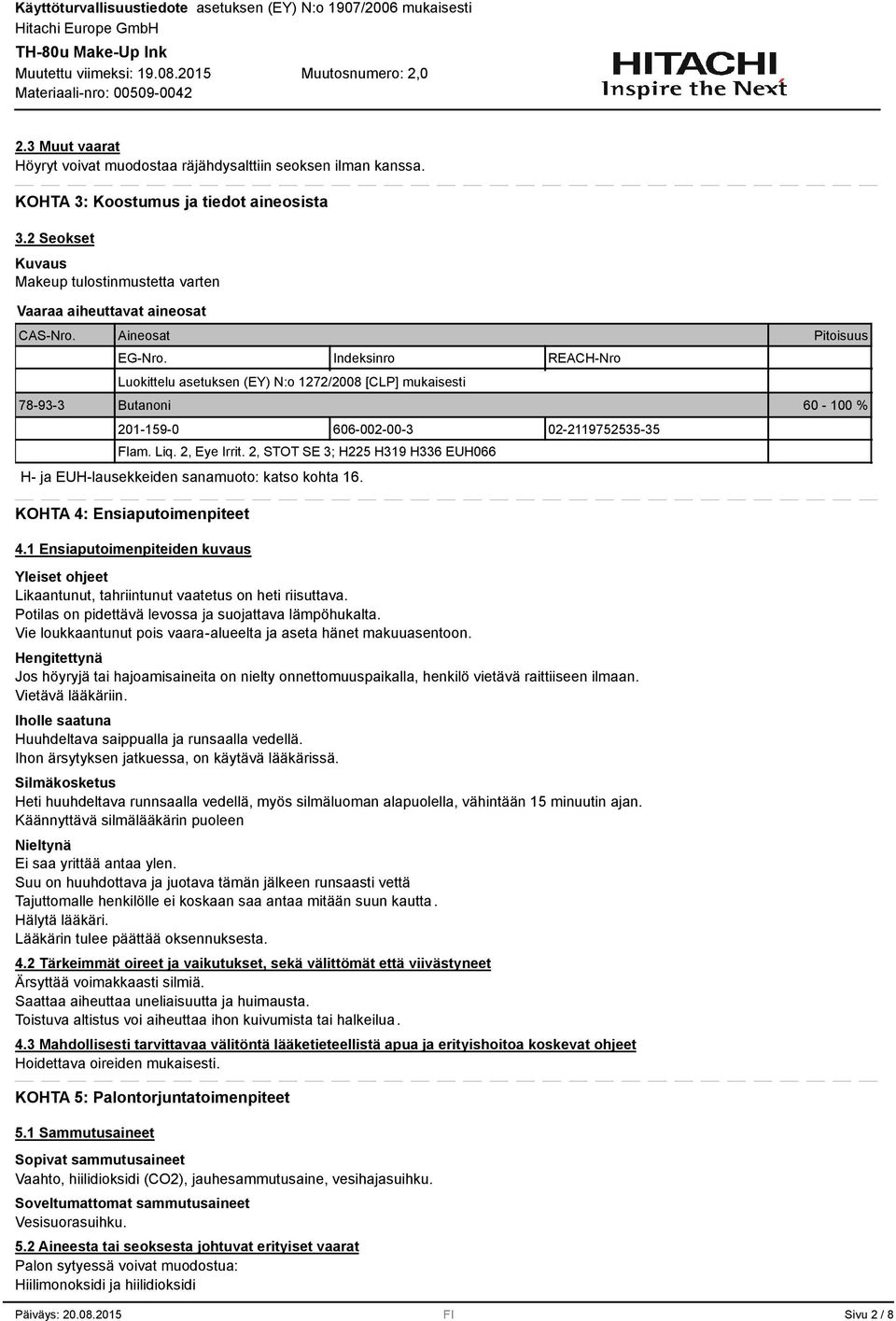 2, STOT SE ; H225 H19 H6 EUH066 H- ja EUH-lausekkeiden sanamuoto: katso kohta 16. KOHTA 4: Ensiaputoimenpiteet 4.