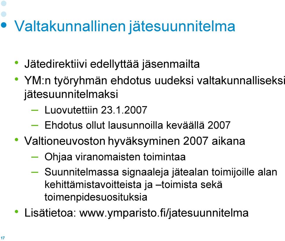 2007 Ehdotus ollut lausunnoilla keväällä 2007 Valtioneuvoston hyväksyminen 2007 aikana Ohjaa viranomaisten