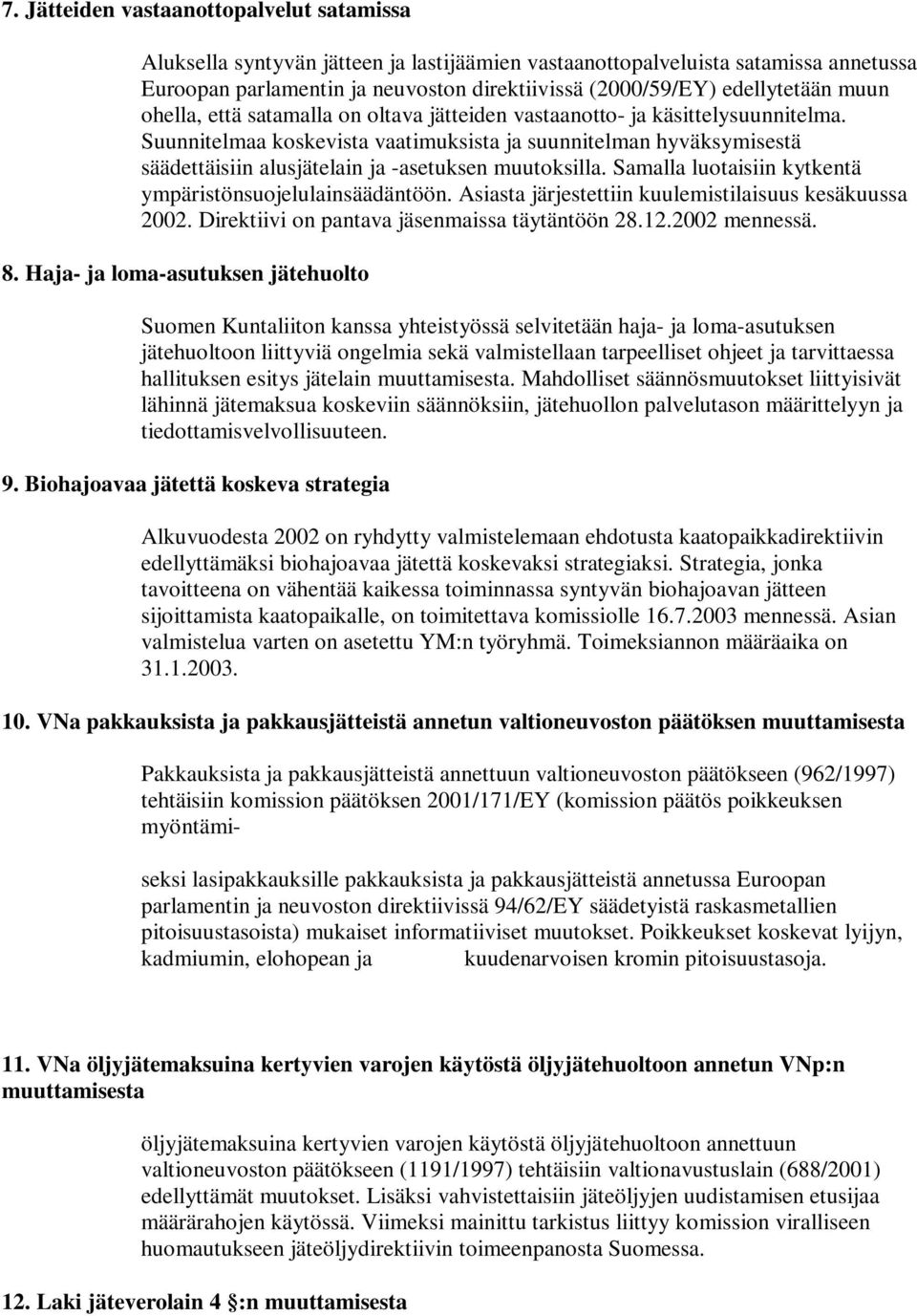 Suunnitelmaa koskevista vaatimuksista ja suunnitelman hyväksymisestä säädettäisiin alusjätelain ja -asetuksen muutoksilla. Samalla luotaisiin kytkentä ympäristönsuojelulainsäädäntöön.