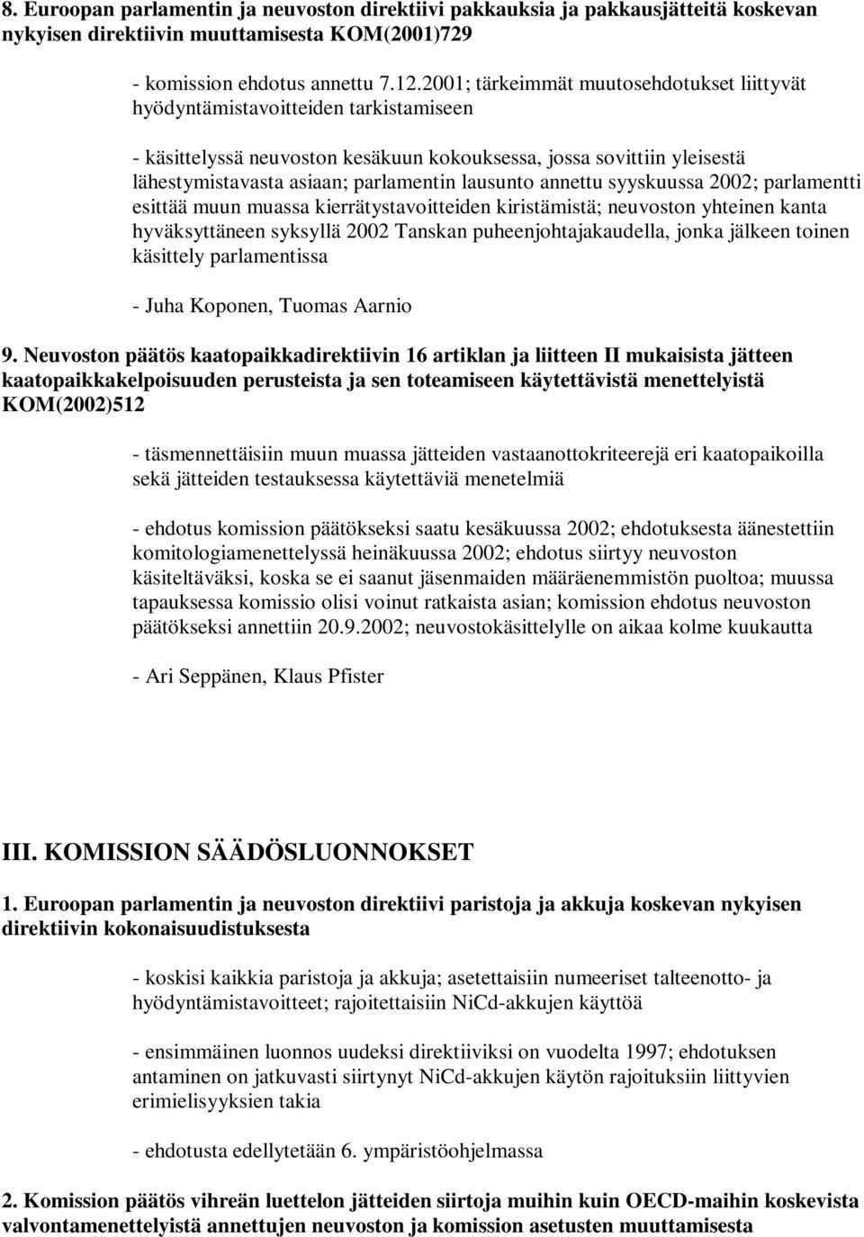 lausunto annettu syyskuussa 2002; parlamentti esittää muun muassa kierrätystavoitteiden kiristämistä; neuvoston yhteinen kanta hyväksyttäneen syksyllä 2002 Tanskan puheenjohtajakaudella, jonka
