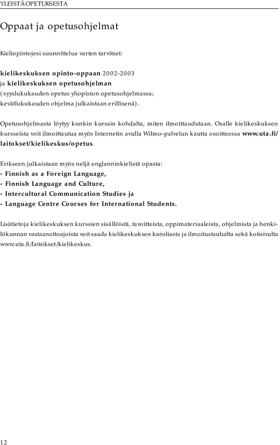 Osalle kielikeskuksen kursseista voit ilmoittautua myös Internetin avulla Wilmo-palvelun kautta osoitteessa www.uta.fi/ laitokset/kielikeskus/opetus.