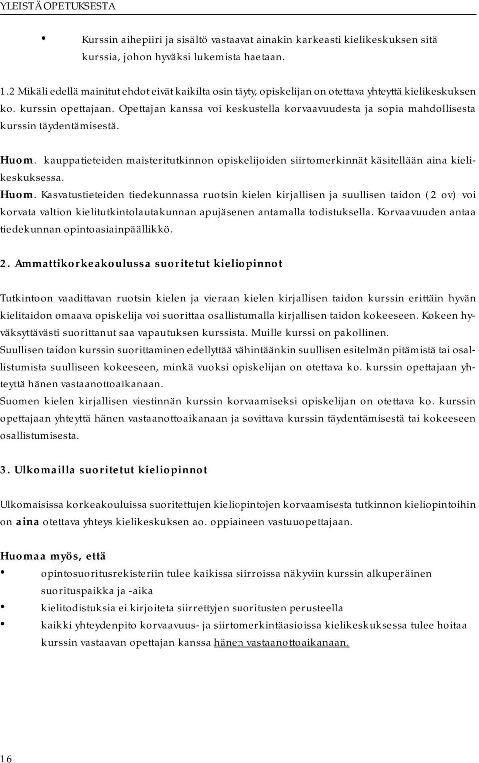 Opettajan kanssa voi keskustella korvaavuudesta ja sopia mahdollisesta kurssin täydentämisestä. Huom.