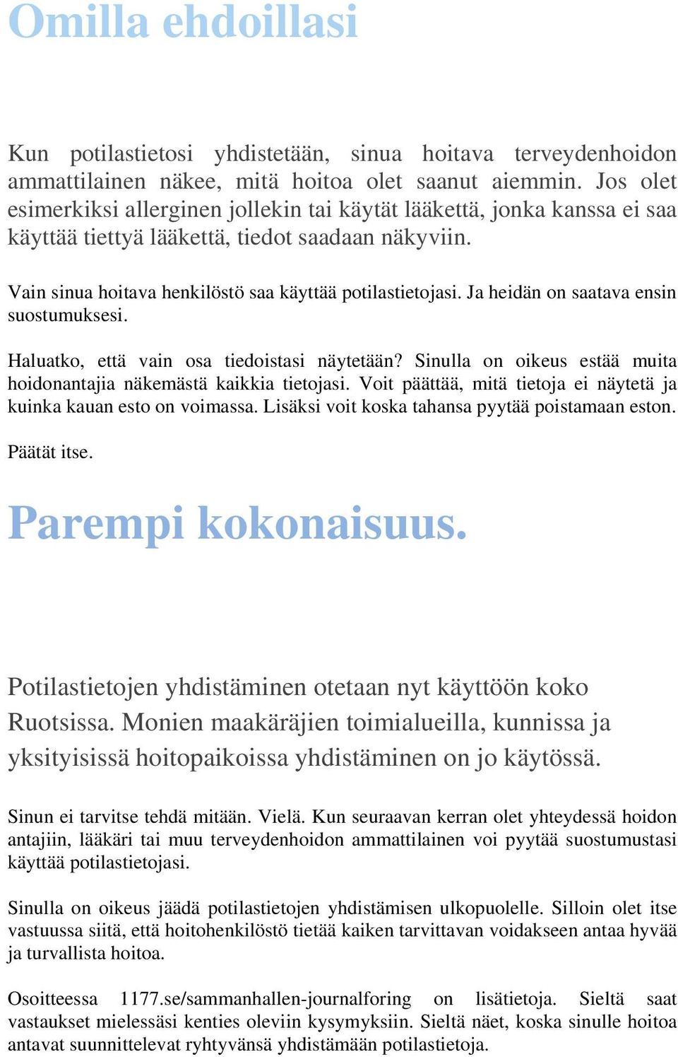 Ja heidän on saatava ensin suostumuksesi. Haluatko, että vain osa tiedoistasi näytetään? Sinulla on oikeus estää muita hoidonantajia näkemästä kaikkia tietojasi.