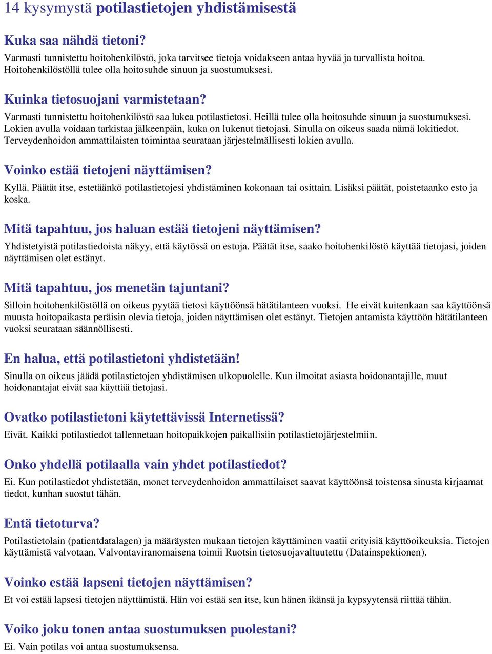 Heillä tulee olla hoitosuhde sinuun ja suostumuksesi. Lokien avulla voidaan tarkistaa jälkeenpäin, kuka on lukenut tietojasi. Sinulla on oikeus saada nämä lokitiedot.