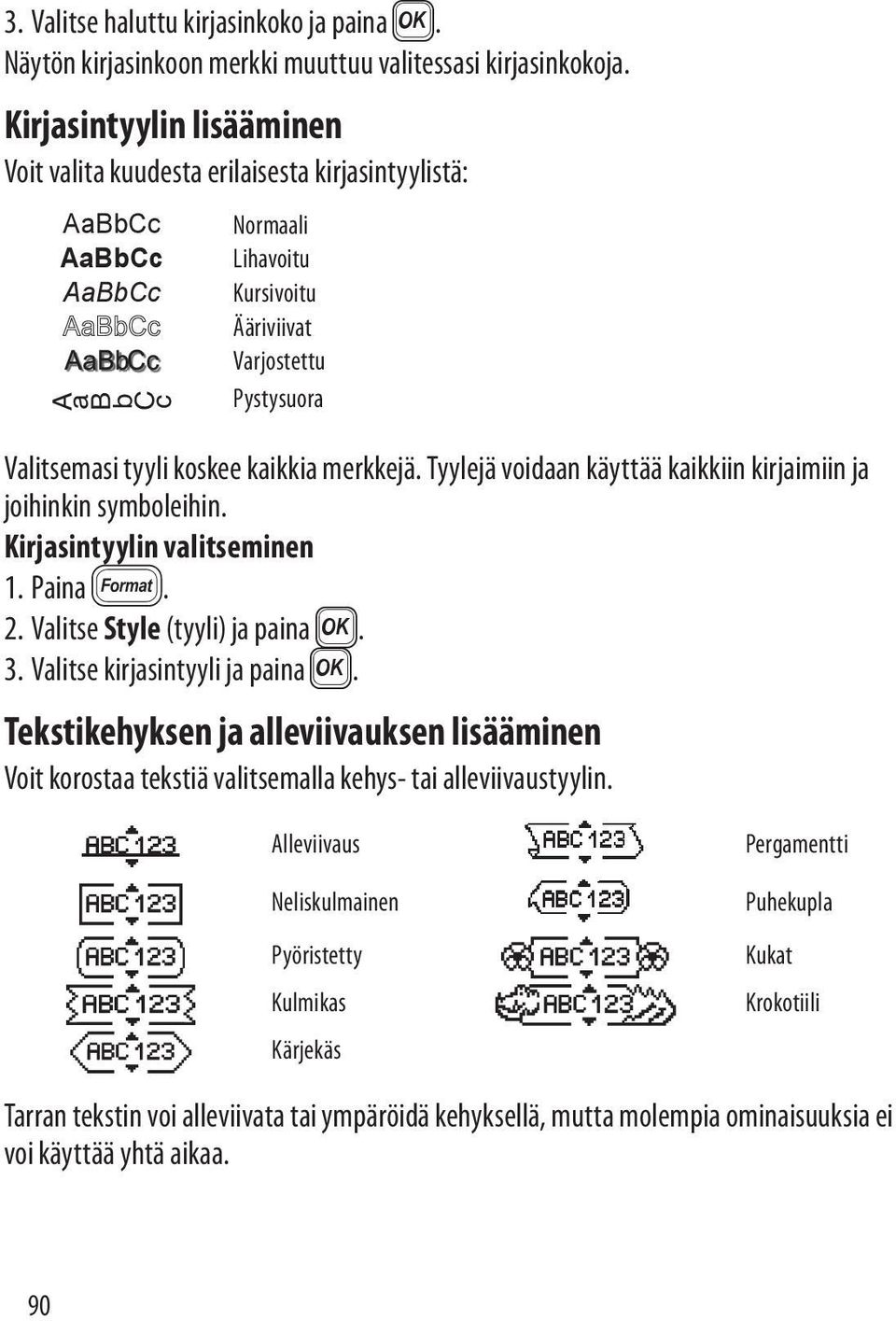 merkkejä. Tyylejä voidaan käyttää kaikkiin kirjaimiin ja joihinkin symboleihin. Kirjasintyylin valitseminen. Paina 2. 2. Valitse Style (tyyli) ja paina }. 3. Valitse kirjasintyyli ja paina }.