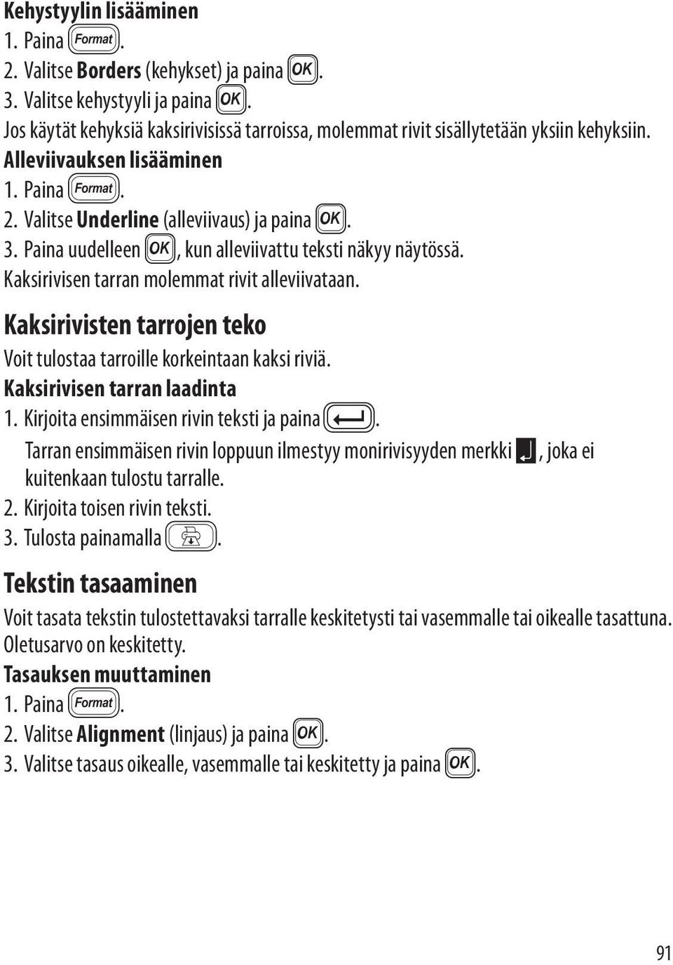 Paina uudelleen }, kun alleviivattu teksti näkyy näytössä. Kaksirivisen tarran molemmat rivit alleviivataan. Kaksirivisten tarrojen teko Voit tulostaa tarroille korkeintaan kaksi riviä.