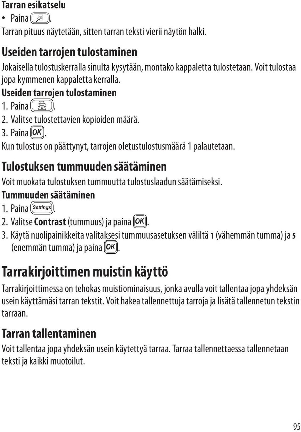 Valitse tulostettavien kopioiden määrä. 3. Paina }. Kun tulostus on päättynyt, tarrojen oletustulostusmäärä 1 palautetaan.