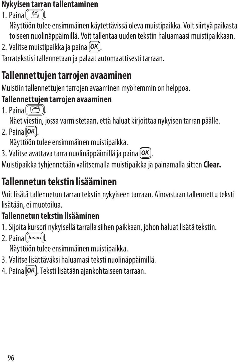 Tallennettujen tarrojen avaaminen Muistiin tallennettujen tarrojen avaaminen myöhemmin on helppoa. Tallennettujen tarrojen avaaminen. 2. Paina 4.