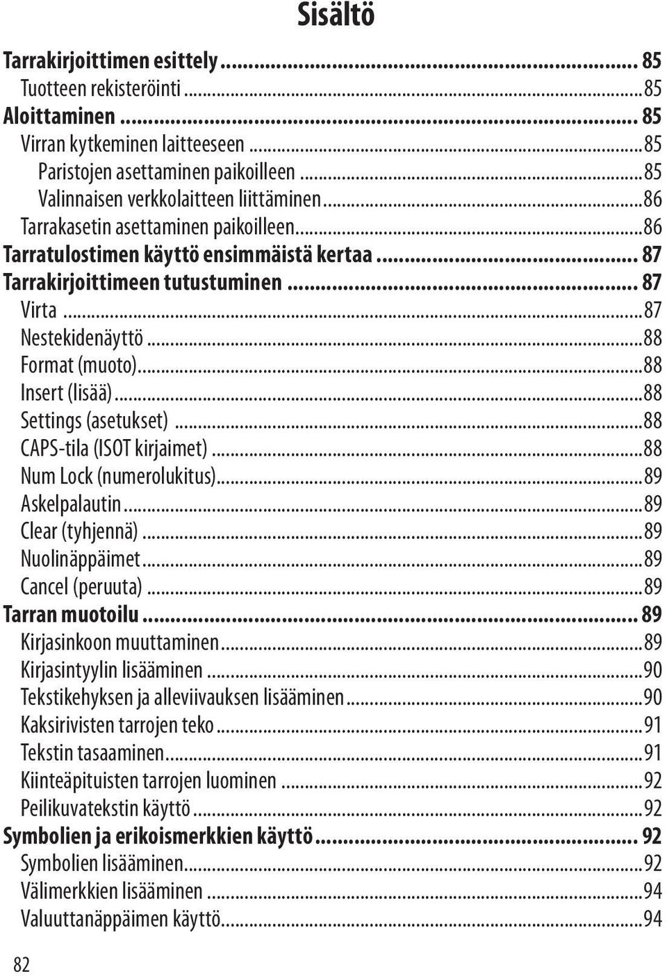 ..87 Nestekidenäyttö...88 Format (muoto)...88 Insert (lisää)...88 Settings (asetukset)...88 CAPS-tila (ISOT kirjaimet)...88 Num Lock (numerolukitus)...89 Askelpalautin...89 Clear (tyhjennä).