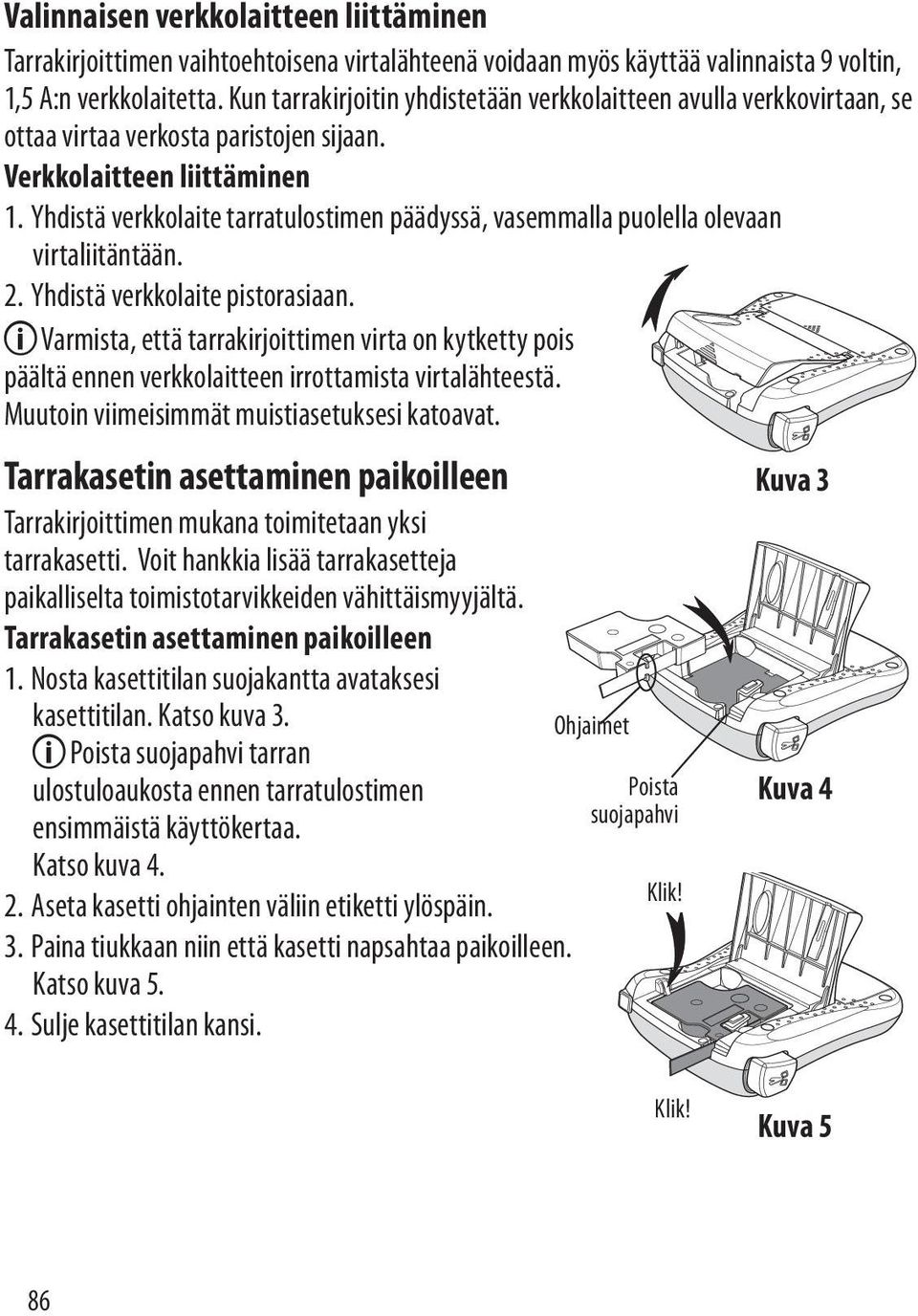 Yhdistä verkkolaite tarratulostimen päädyssä, vasemmalla puolella olevaan virtaliitäntään. 2. Yhdistä verkkolaite pistorasiaan.