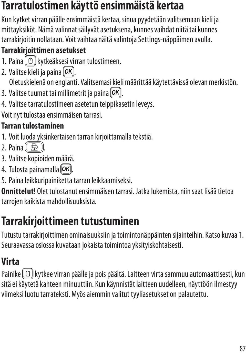 Paina { kytkeäksesi virran tulostimeen. 2. Valitse kieli ja paina }. Oletuskielenä on englanti. Valitsemasi kieli määrittää käytettävissä olevan merkistön. 3.