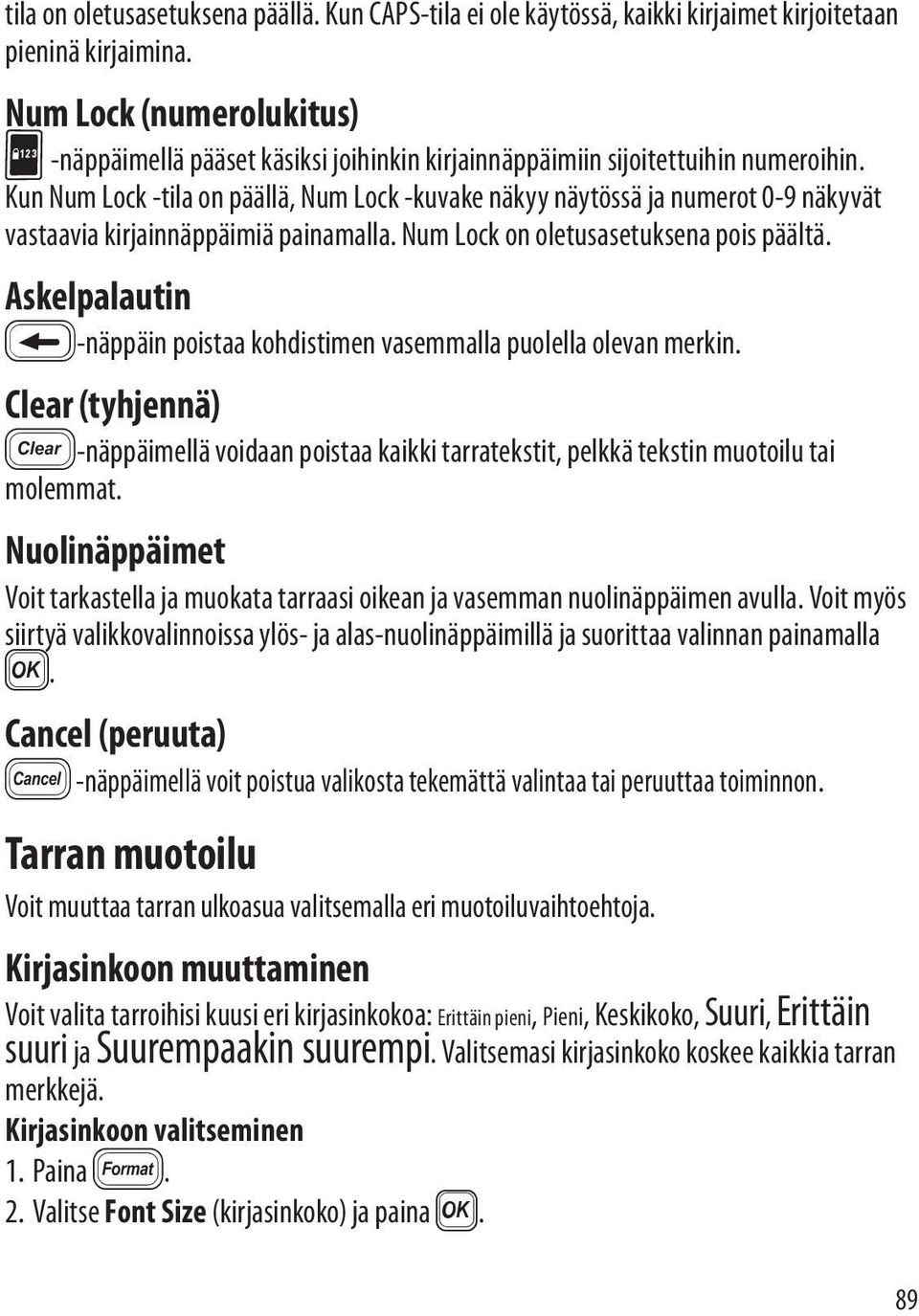 Kun Num Lock -tila on päällä, Num Lock -kuvake näkyy näytössä ja numerot 0-9 näkyvät vastaavia kirjainnäppäimiä painamalla. Num Lock on oletusasetuksena pois päältä.