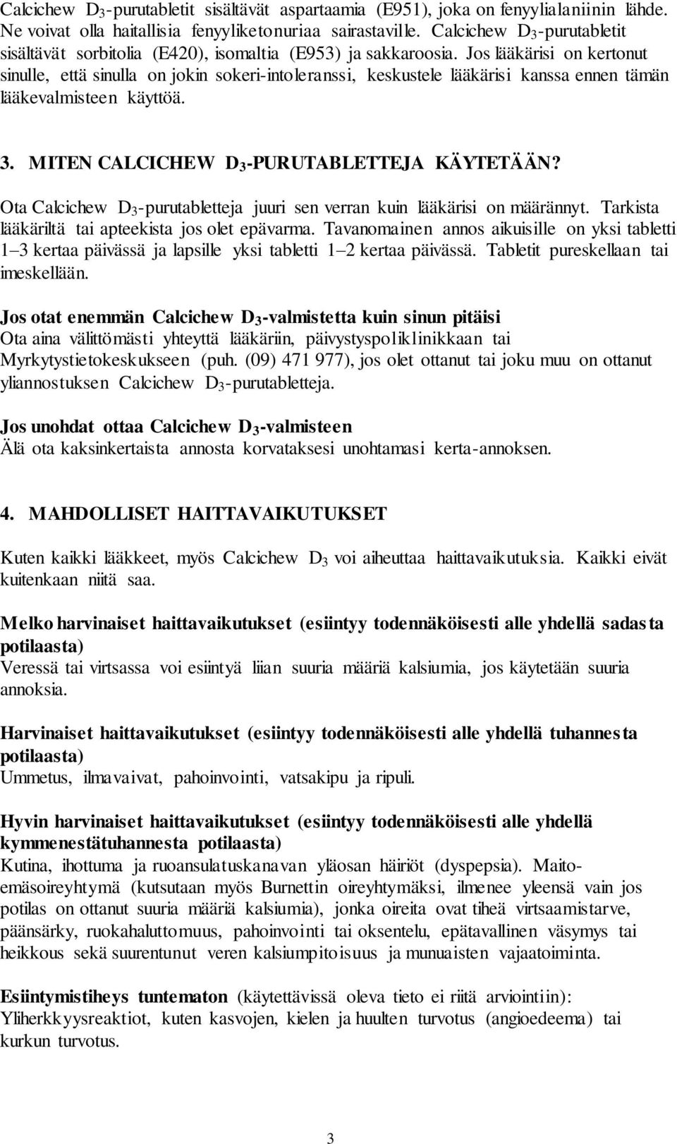 Jos lääkärisi on kertonut sinulle, että sinulla on jokin sokeri-intoleranssi, keskustele lääkärisi kanssa ennen tämän lääkevalmisteen käyttöä. 3. MITEN CALCICHEW D 3 -PURUTABLETTEJA KÄYTETÄÄN?