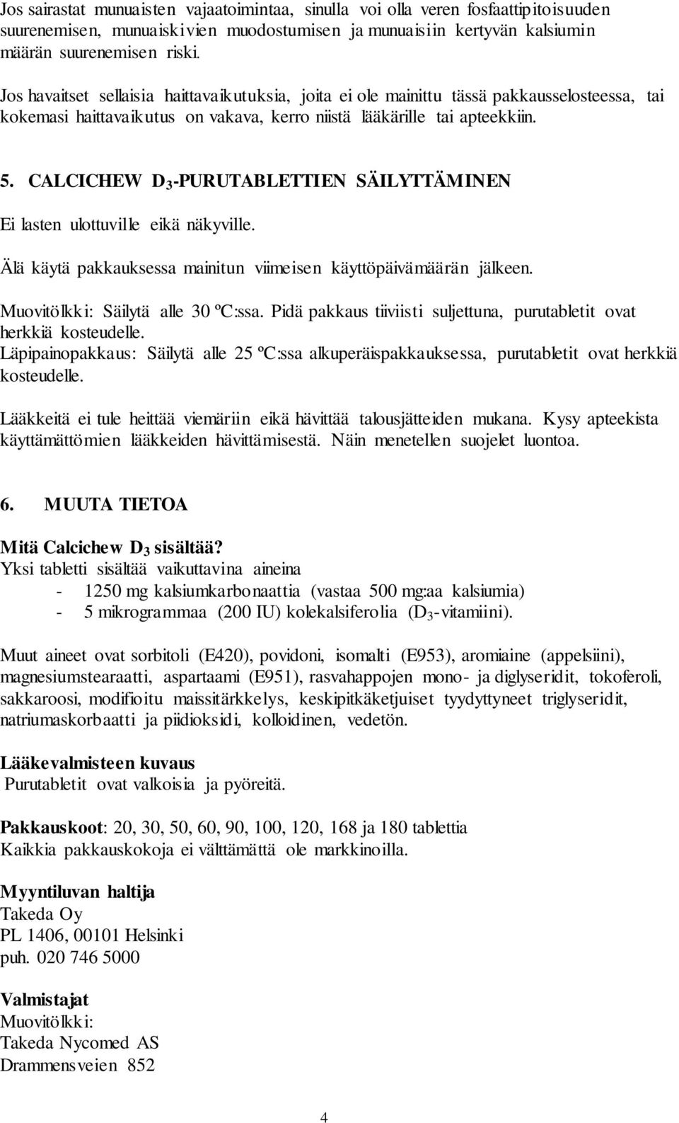 CALCICHEW D 3 -PURUTABLETTIEN SÄILYTTÄMINEN Ei lasten ulottuville eikä näkyville. Älä käytä pakkauksessa mainitun viimeisen käyttöpäivämäärän jälkeen. Muovitölkki: Säilytä alle 30 ºC:ssa.