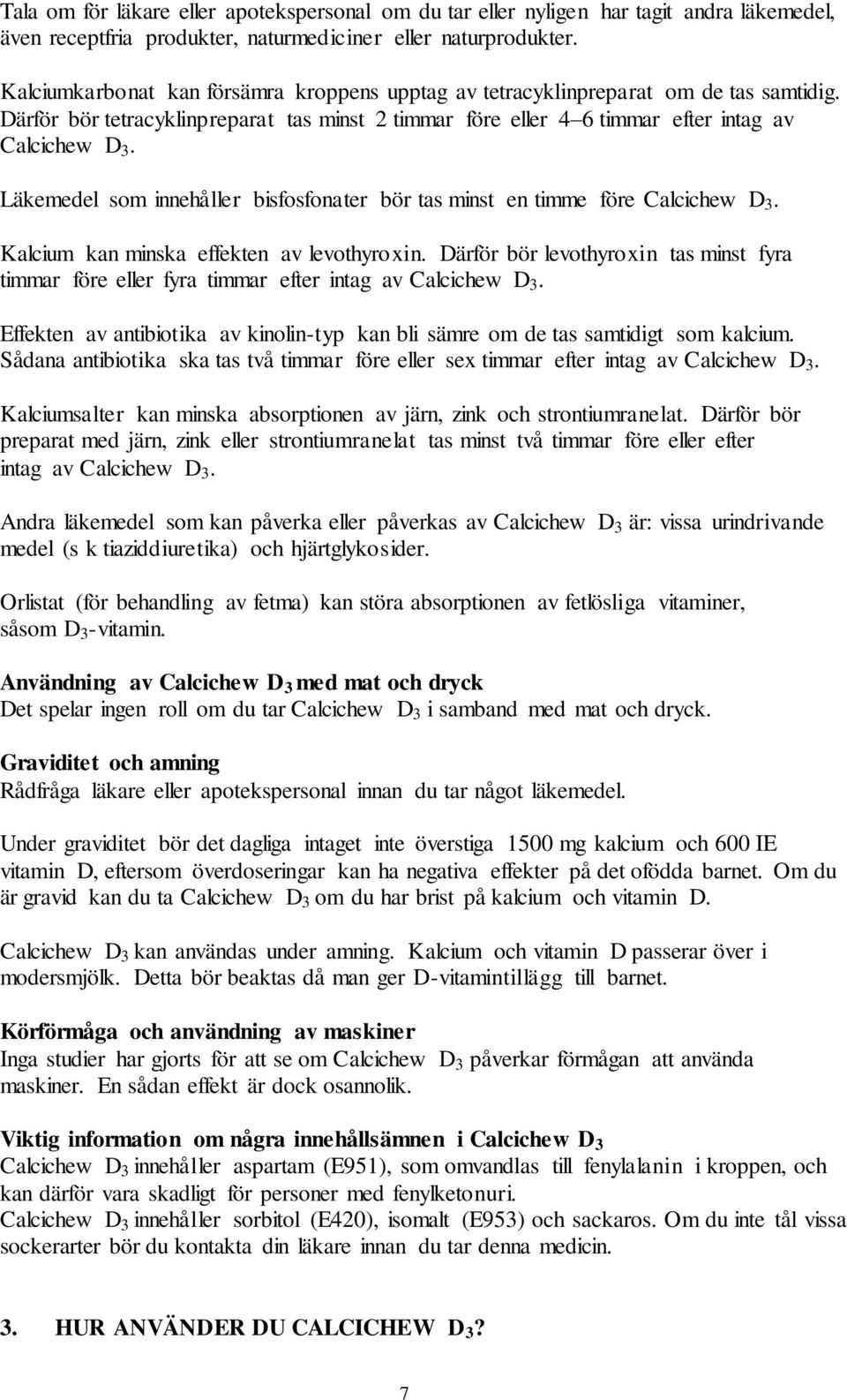 Läkemedel som innehåller bisfosfonater bör tas minst en timme före Calcichew D 3. Kalcium kan minska effekten av levothyroxin.