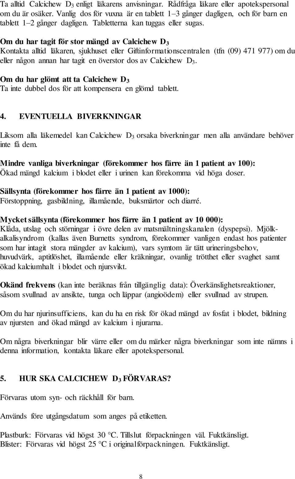 Om du har tagit för stor mängd av Calcichew D 3 Kontakta alltid läkaren, sjukhuset eller Giftinformationscentralen (tfn (09) 471 977) om du eller någon annan har tagit en överstor dos av Calcichew D