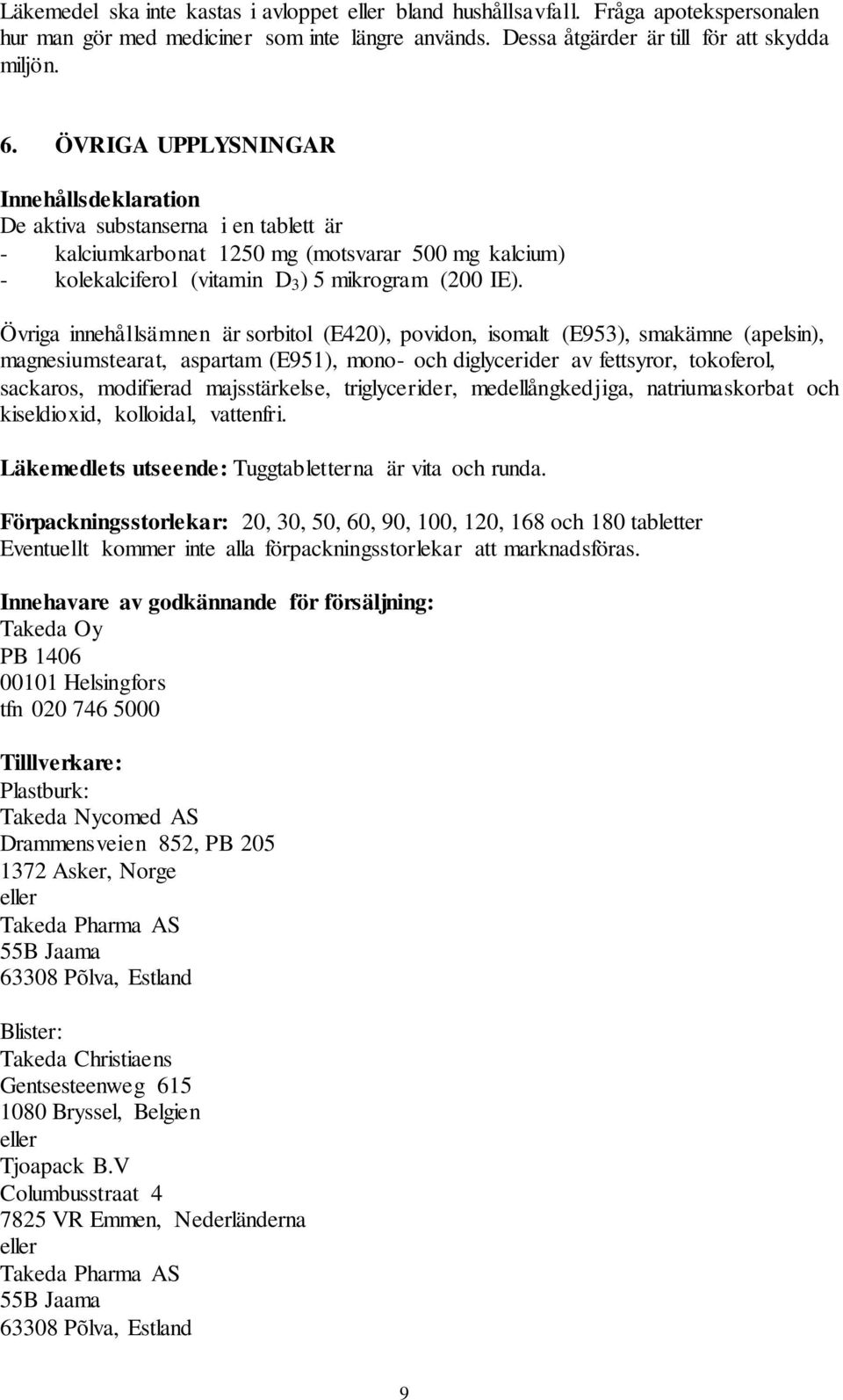 Övriga innehållsämnen är sorbitol (E420), povidon, isomalt (E953), smakämne (apelsin), magnesiumstearat, aspartam (E951), mono- och diglycerider av fettsyror, tokoferol, sackaros, modifierad