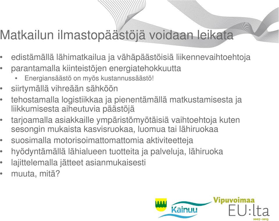 siirtymällä vihreään sähköön tehostamalla logistiikkaa ja pienentämällä matkustamisesta ja liikkumisesta aiheutuvia päästöjä tarjoamalla asiakkaille